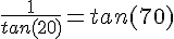 4$\frac{1}{tan(20)}=tan(70)